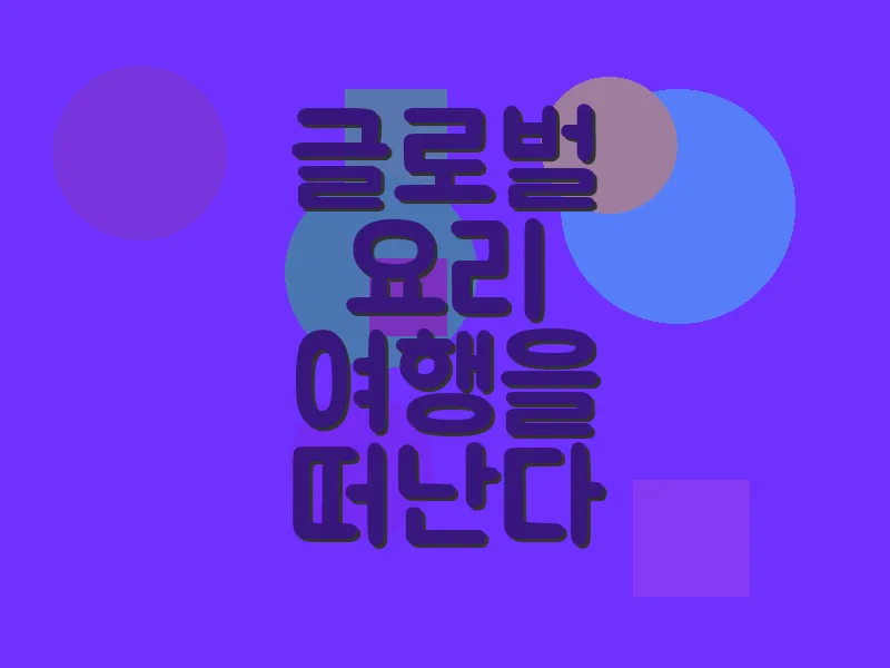 글로벌 요리 여행을 떠난다