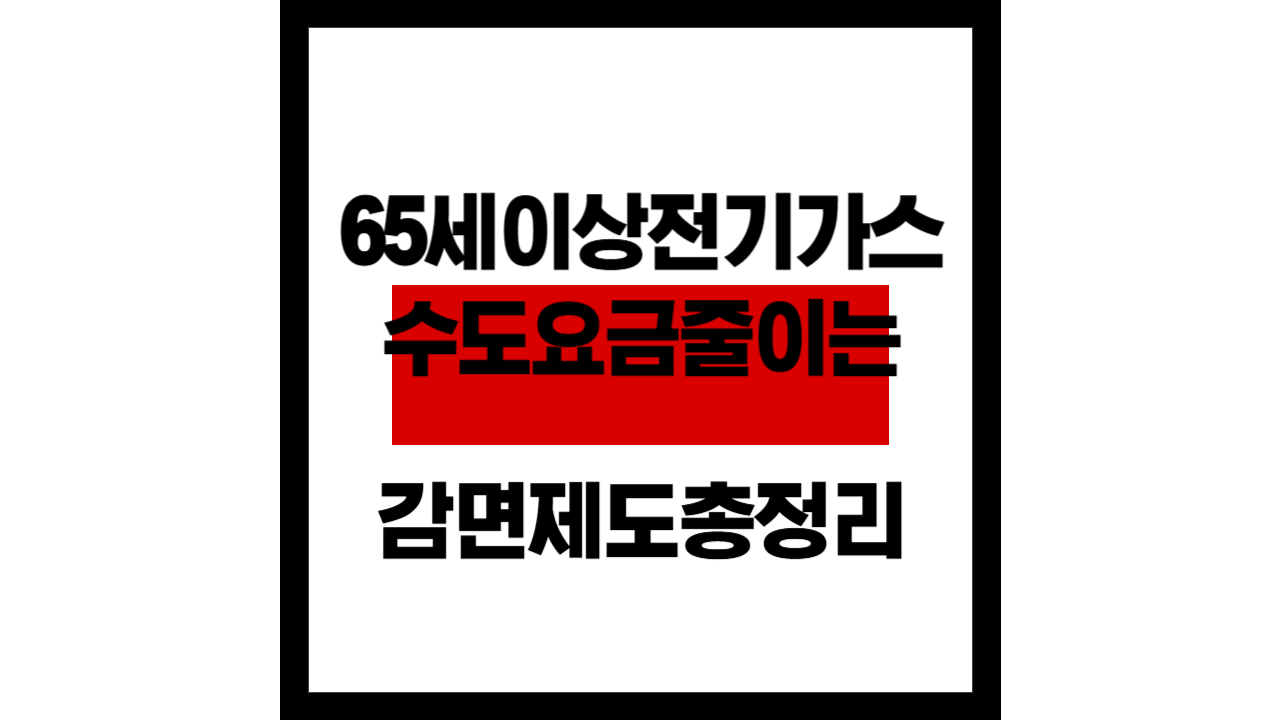 65세 이상 , 전기&middot;가스&middot;수도요금 줄이는 감면 제도 총정리
