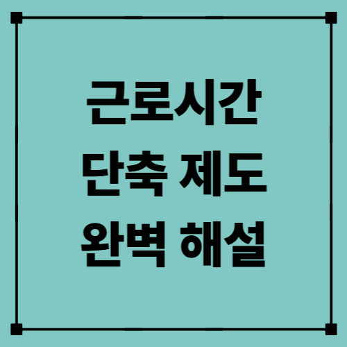 근로시간 단축 제도 완벽 해설 / 주 52시간제 핵심 정리