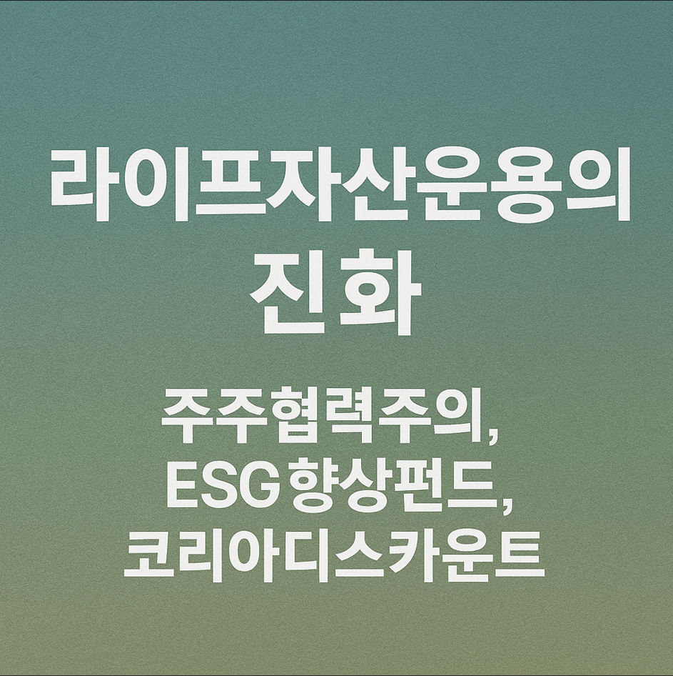 라이프자산운용의 진화 (주주협력주의, ESG향상펀드, 코리아디스카운트)