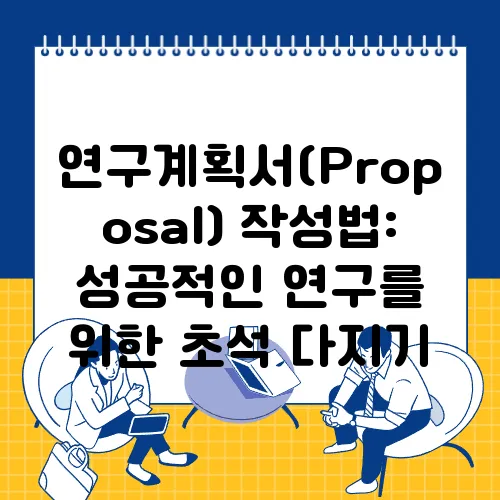 연구계획서(Proposal) 작성법: 성공적인 연구를 위한 초석 다지기