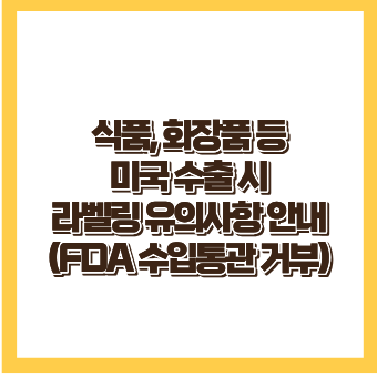 식품, 화장품_미국 수출 시 라벨링 주의_FDA 통관 거부