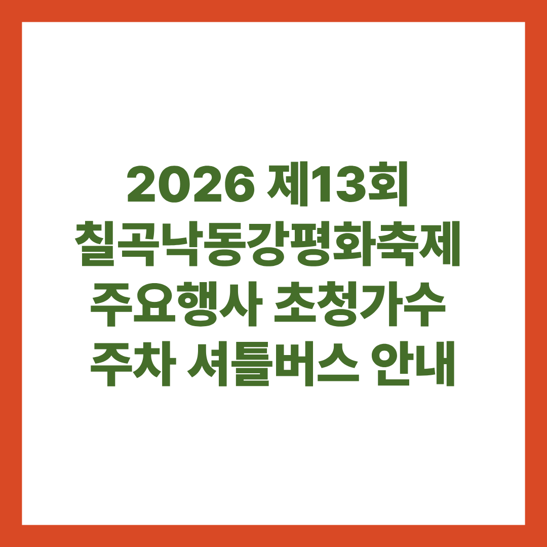 2026 제13회 칠곡낙동강평화축제 주요행사 초청가수 주차 셔틀버스 안내