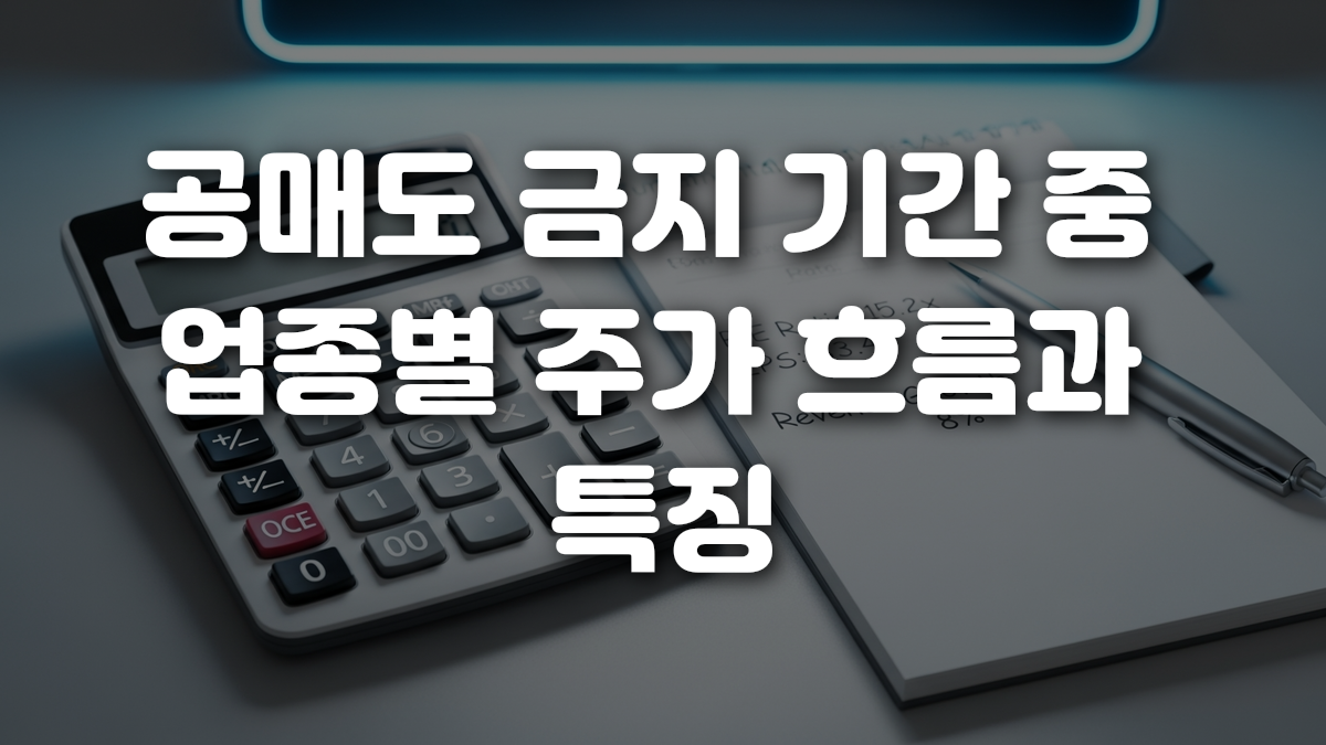 공매도 금지 기간 중 업종별 주가 흐름과 특징