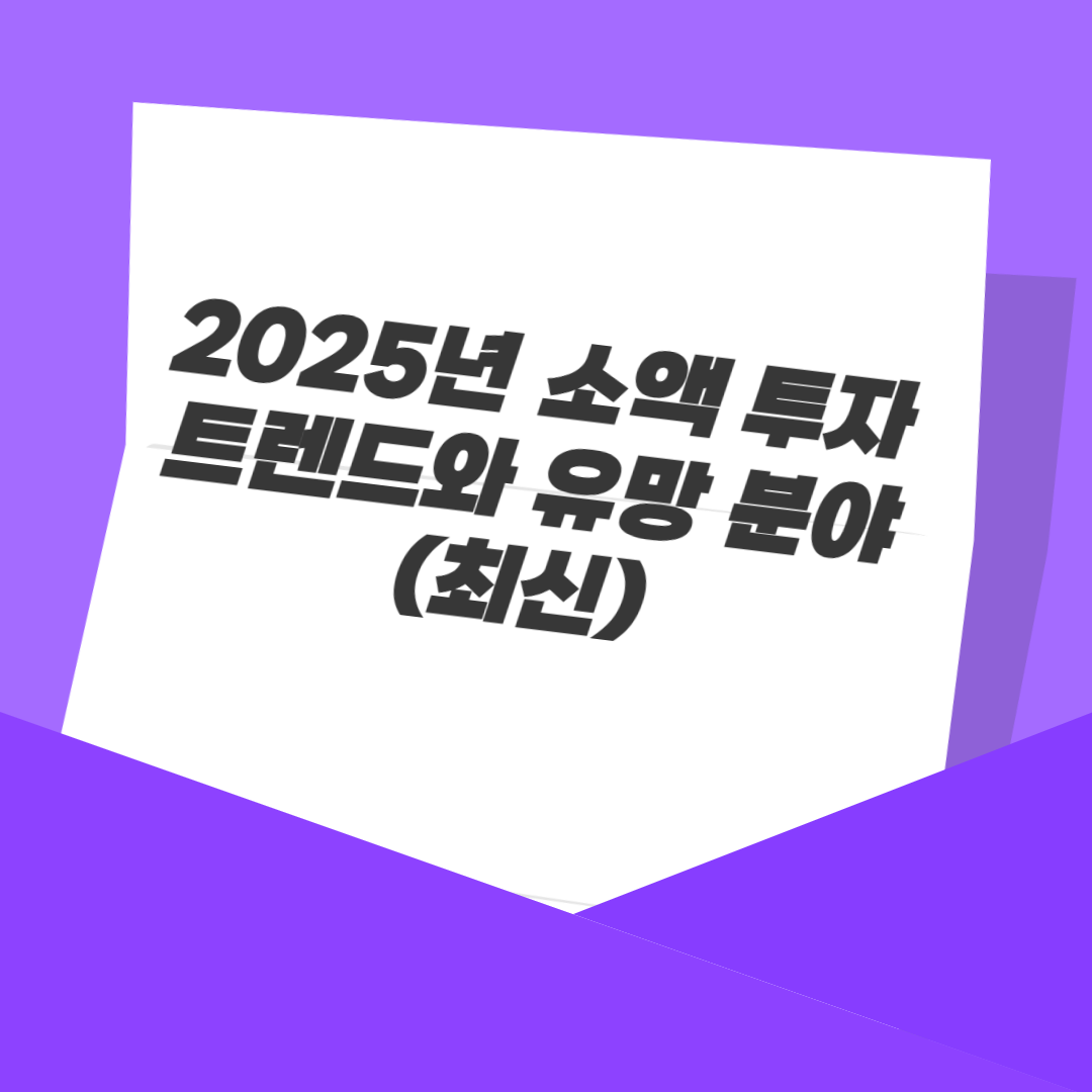 2025년 소액 투자 트렌드와 유망 분야 (최신)