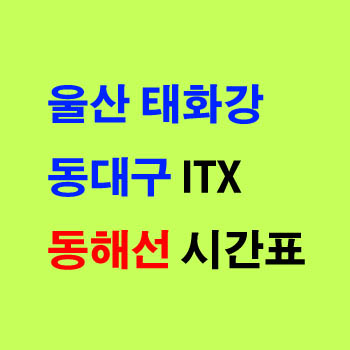 동해선 태화강 울산역에서 동대구행 누리로 무궁화 ITX 기차 시간표