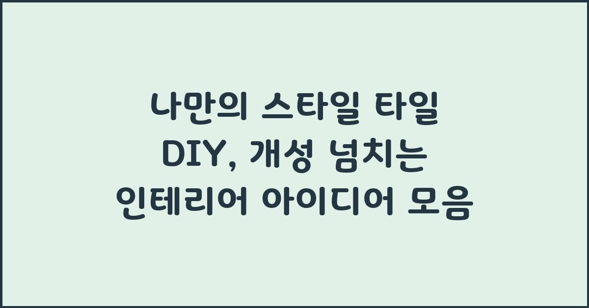 나만의 스타일 타일 DIY: 개성 넘치는 인테리어