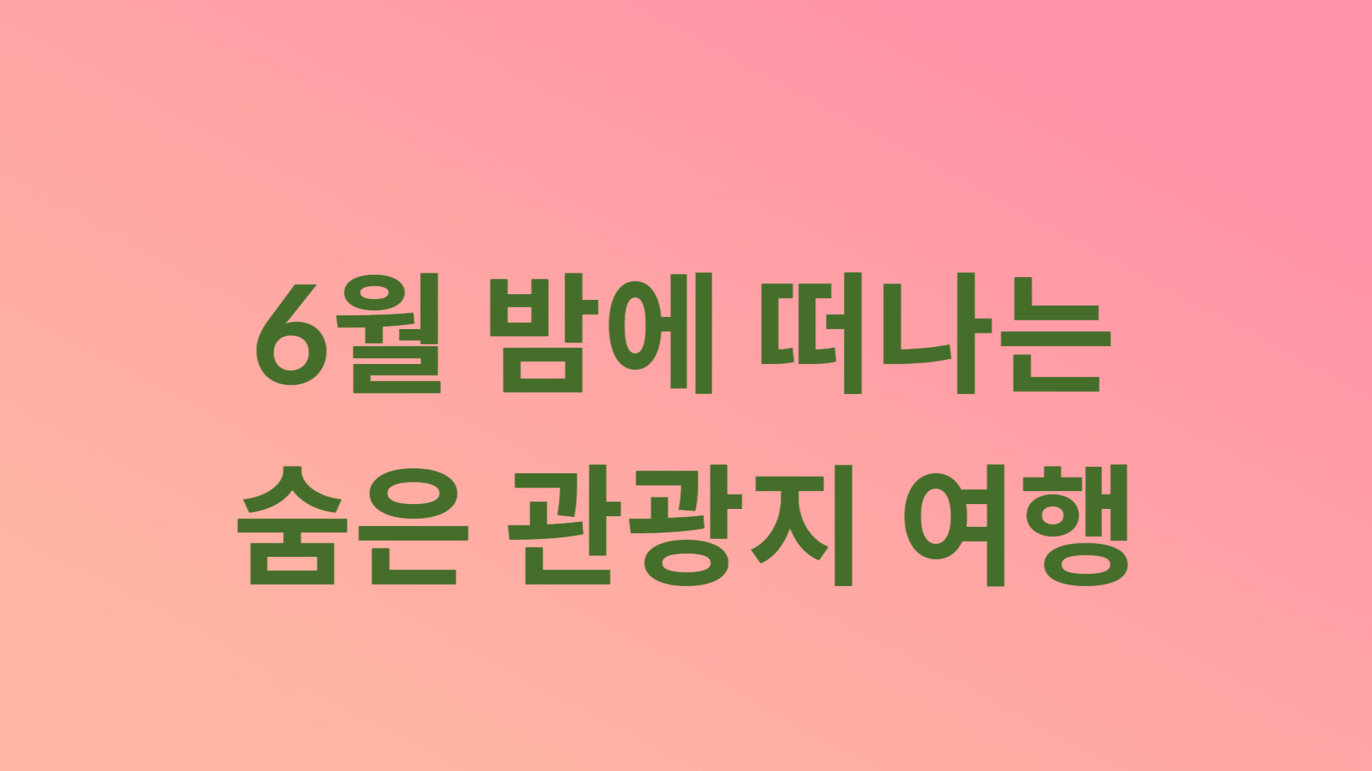 6월 밤에 떠나는 숨은 관광지 여행!