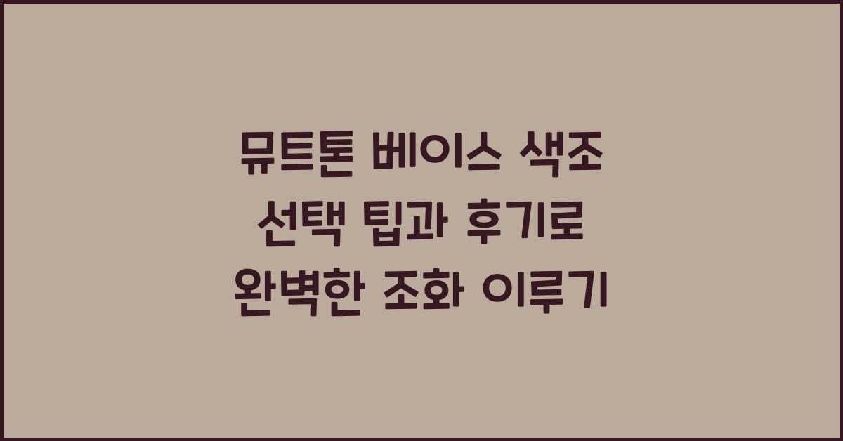 뮤트톤 베이스, 색조 선택 팁과 후기