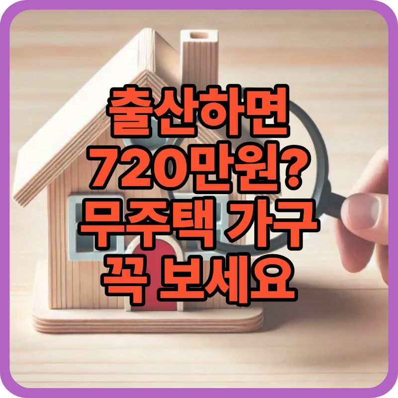 출산가구 주거비 지원 720만원｜무주택 출산가구 지원금 신청 방법 총정리