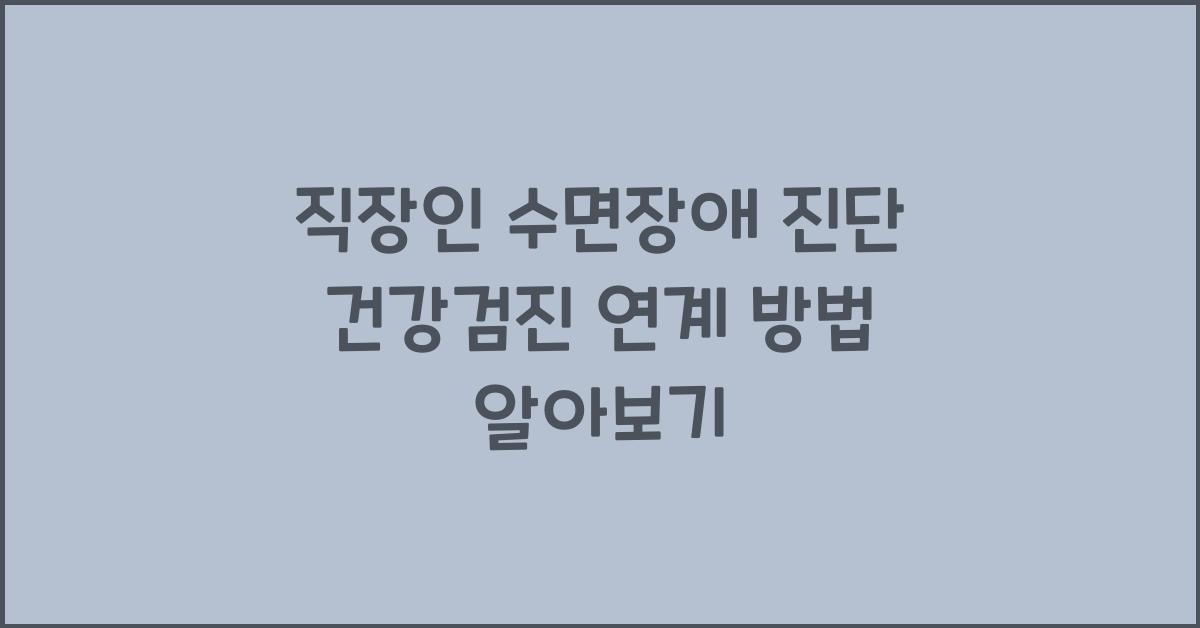 직장인 수면장애 진단과 건강검진 연계 방법