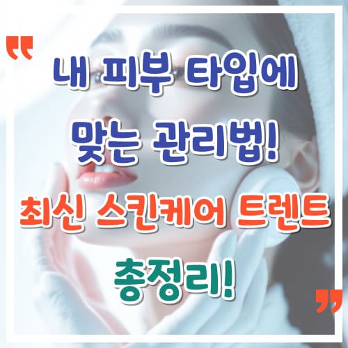 내-피부-타입에-딱-맞는-관리법-최신-스킨케어-트렌드-총정리