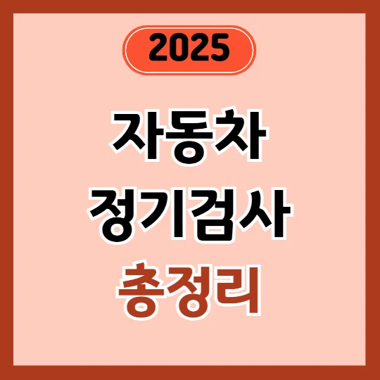 자동차 정기검사 예약 방법·비용·기간 총정리 (2025년)