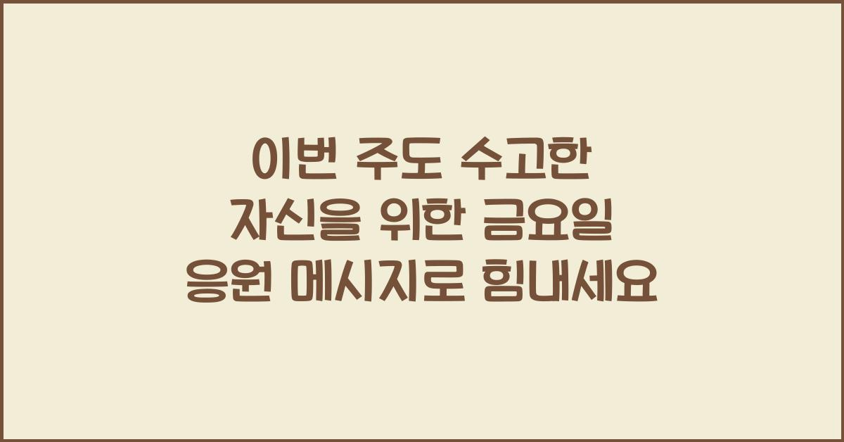 이번 주도 수고한 자신을 위한 금요일 응원 메시지