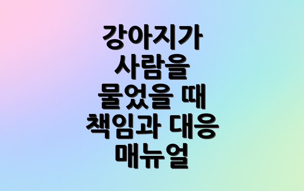 강아지가 사람을 물었을 때 책임과 대응 매뉴얼