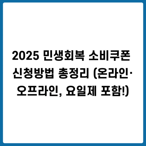 2025 민생회복 소비쿠폰 신청방법 총정리 (온라인&middot;오프라인, 요일제 포함!)