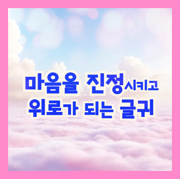 마음을 진정시키고 위로가 되는 글귀 모음