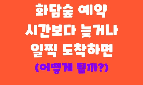 화담숲 예약 시간보다 늦거나 일찍 도착하면 어떻게 될까?