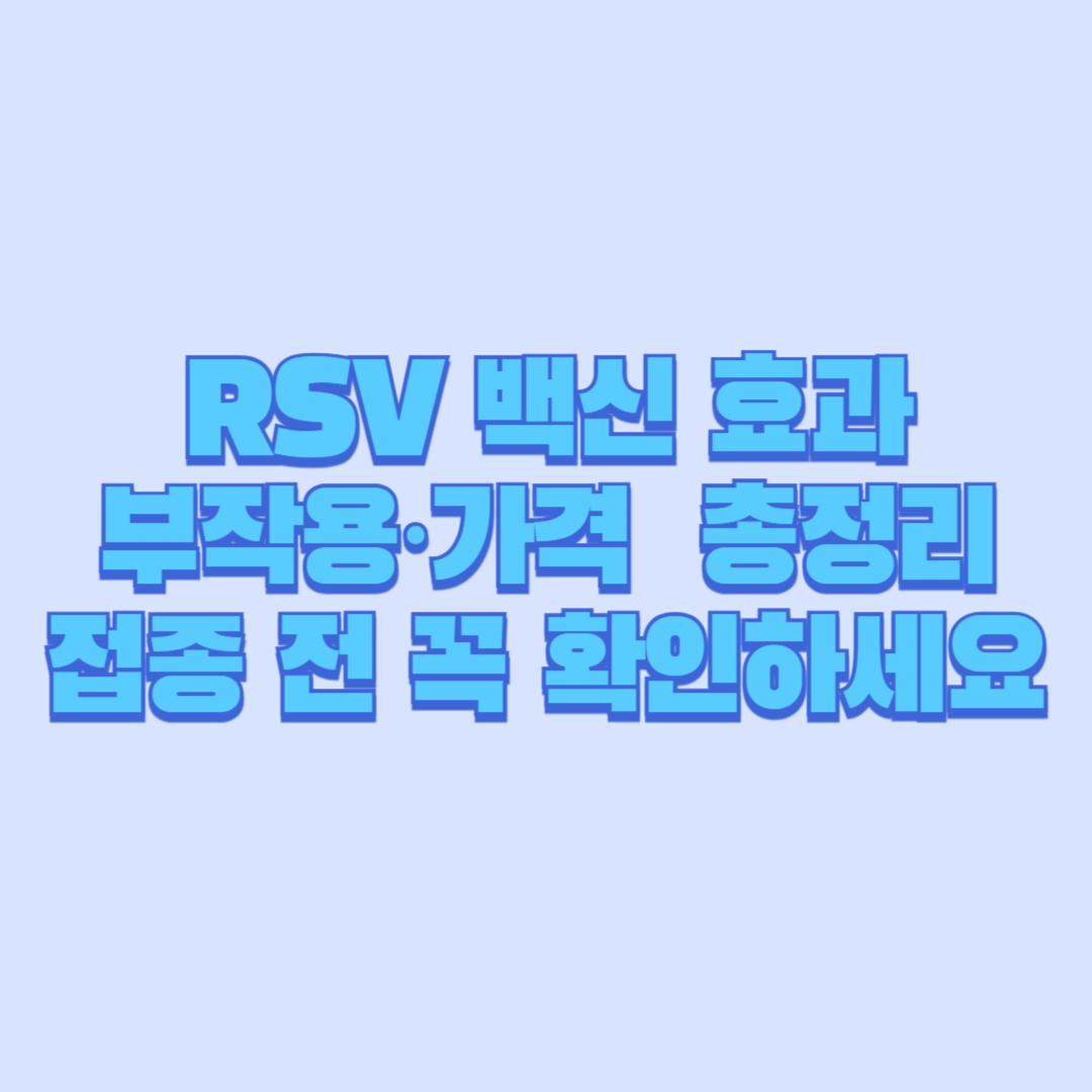 🔥RSV 백신 효과·부작용·가격 총정리|접종 전 꼭 확인하세요