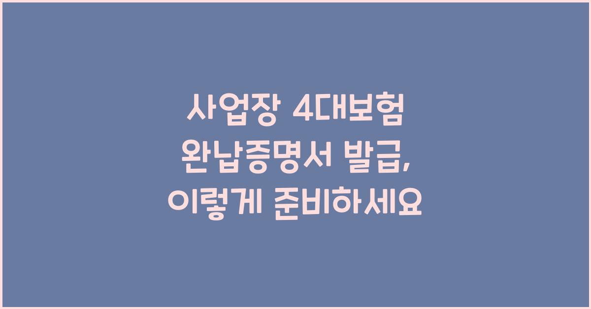사업장 4대보험 완납증명서 발급