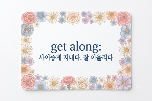 Get along 사이좋게 지내다