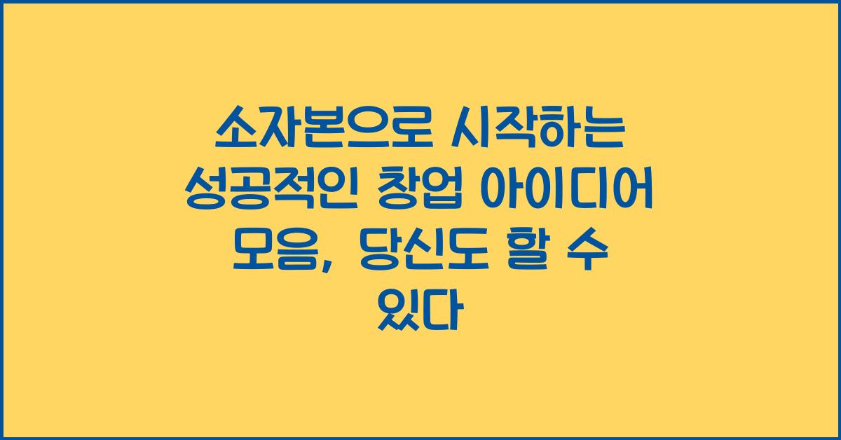 소자본으로 시작하는 성공적인 창업 아이디어 모음