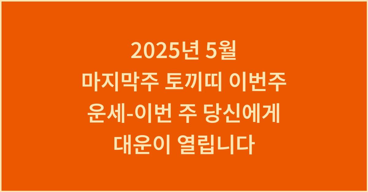 2025년 5월 마지막주 토끼띠 이번주 운세-이번 주 당신에게 대운이 열립니다.