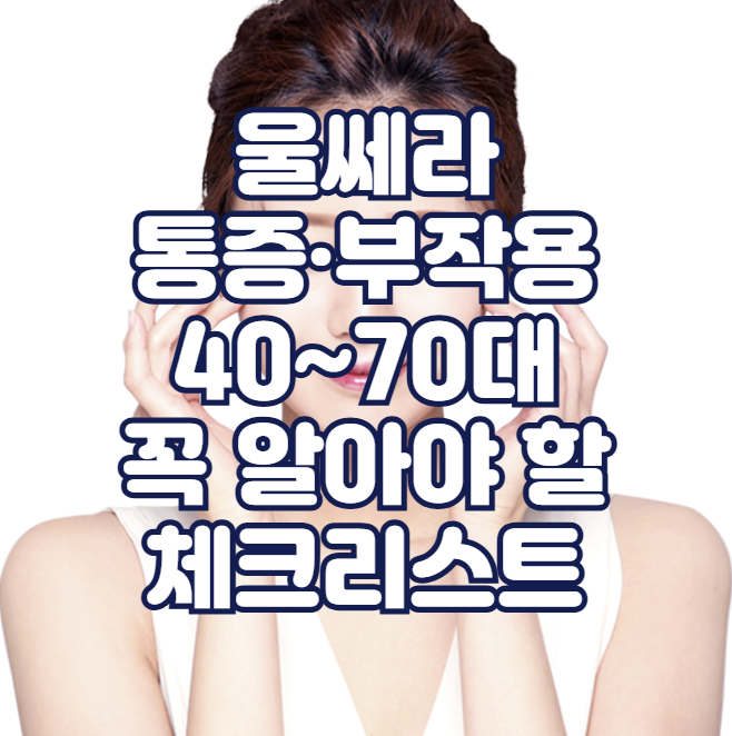 울쎄라 통증&middot;부작용, 40~70대 꼭 알아야 할 체크리스트