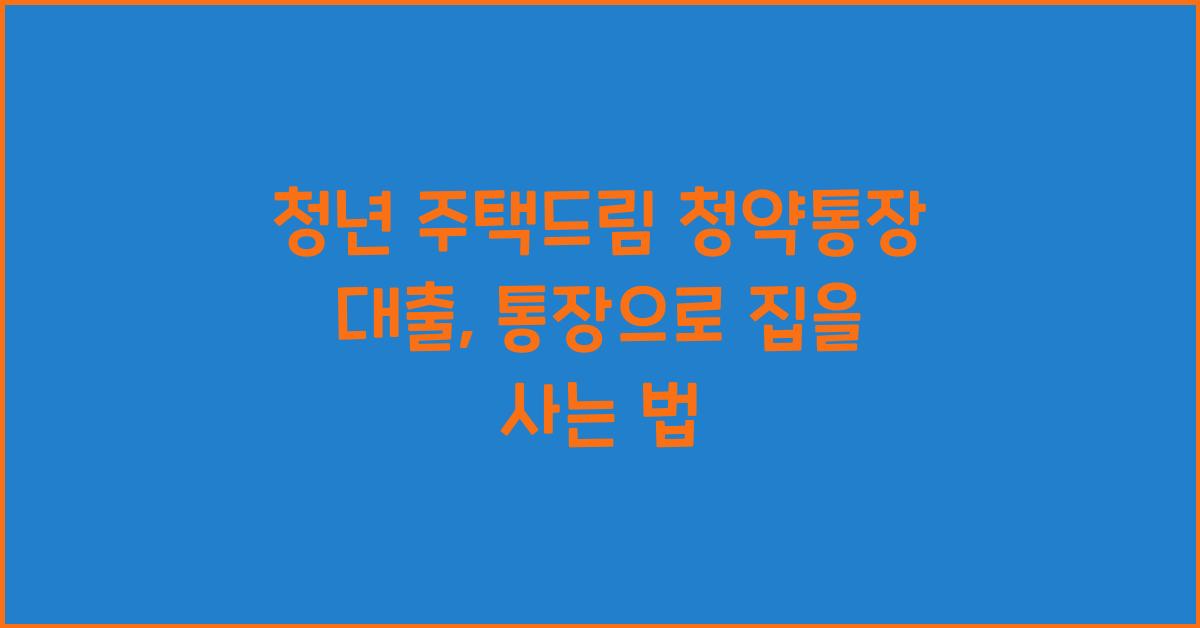 청년 주택드림 청약통장 대출