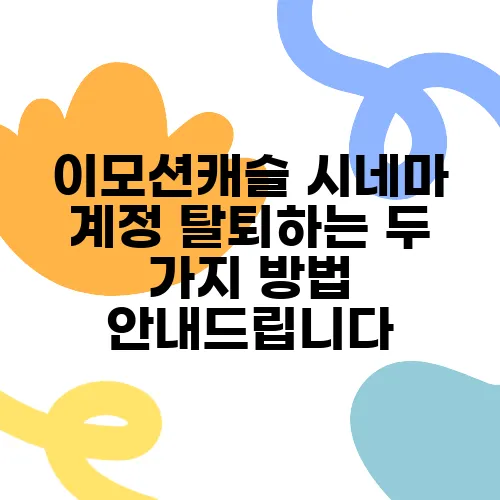 이모션캐슬 시네마 계정 탈퇴하는 두 가지 방법 안내드립니다