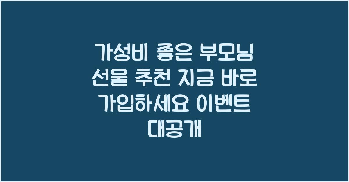 가성비 좋은 부모님 선물 추천! 지금 바로 가입하세요