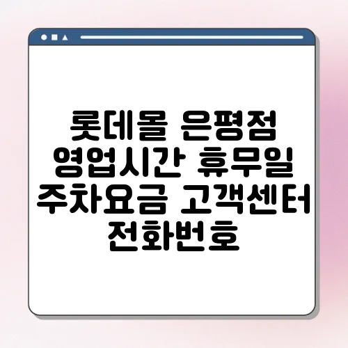 롯데몰 은평점 영업시간 휴무일 주차요금 고객센터 전화번호