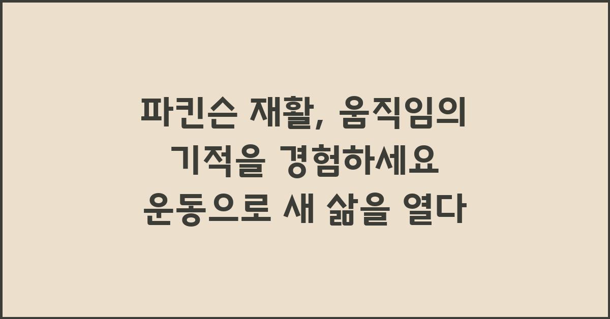 파킨슨 재활, 움직임의 기적을 경험하세요