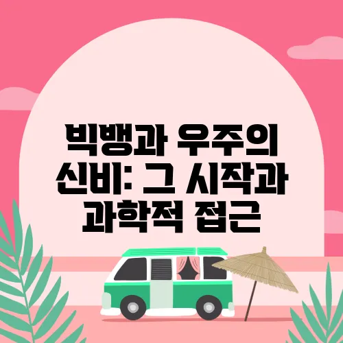 빅뱅과 우주의 신비: 그 시작과 과학적 접근