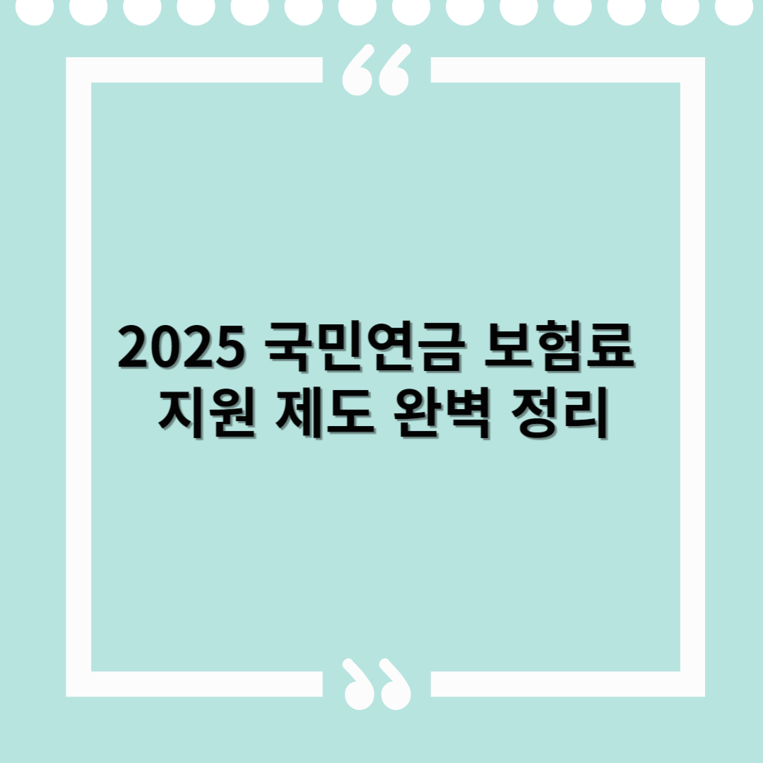 2025 국민연금 보험료 지원 제도 – 신청 방법, 대상자, 혜택 완벽 정리