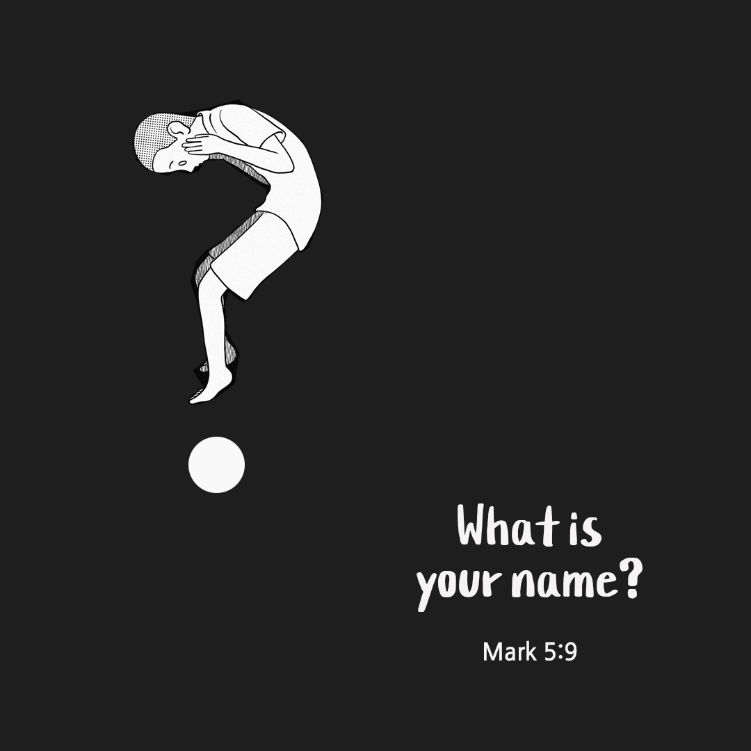 What is your name? (Mark 5:9)