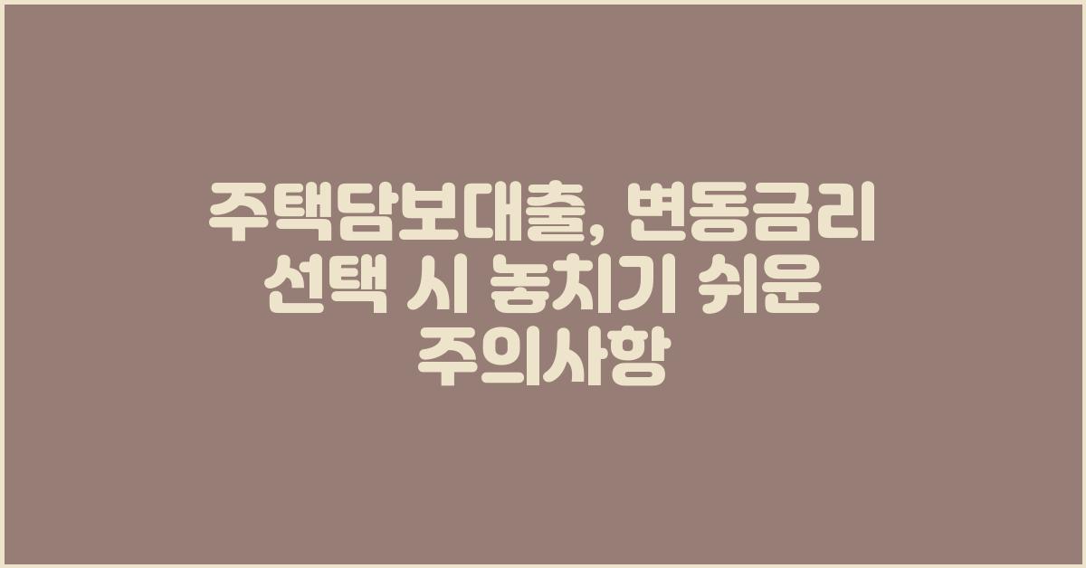 주택담보대출, 변동금리 선택 시 주의사항