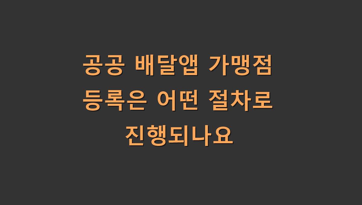 공공 배달앱 가맹점 등록은 어떤 절차로 진행되나요