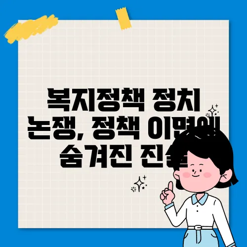 복지정책 정치 논쟁, 정책 이면에 숨겨진 진실