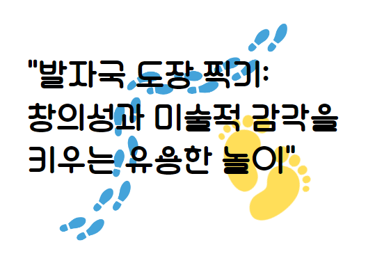 발자국 도장 찍기: 창의성과 미술적 감각을 키우는 유용한 놀이
