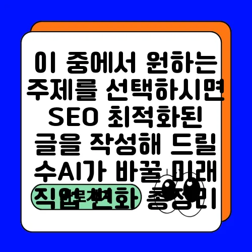 이 중에서 원하는 주제를 선택하시면 SEO 최적화된 글을 작성해 드릴 수AI가 바꿀 미래 직업 변화 총정리