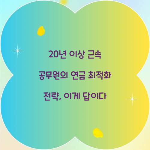 20년 이상 근속 공무원의 연금 최적화 전략