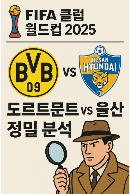 FIFA 클럽 월드컵 2025: 도르트문트 vs 울산 HD 정밀 분석 🕵️&zwj;