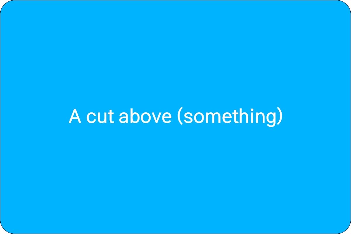 A cut above (something) 뜻