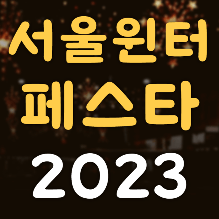 2023 겨울축제, 서울윈터 페스타 일정 장소 추천