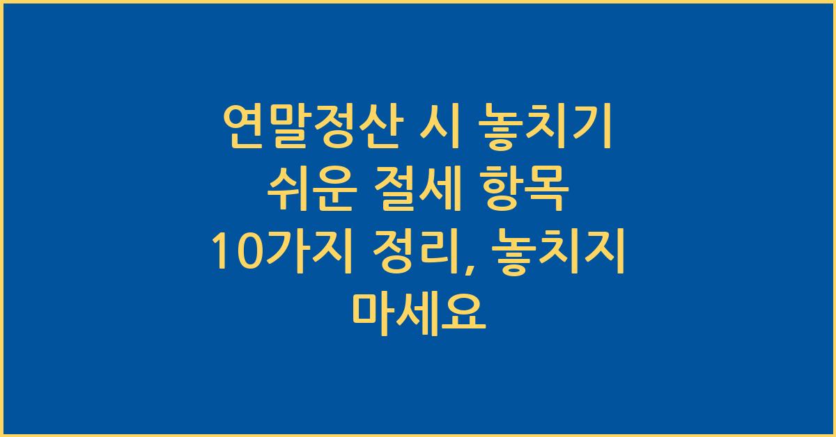 연말정산 시 놓치기 쉬운 절세 항목 10가지 정리