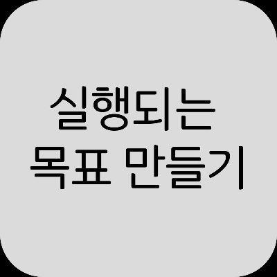 목표 설정 잘하는 법: 막연함에서 구체성으로