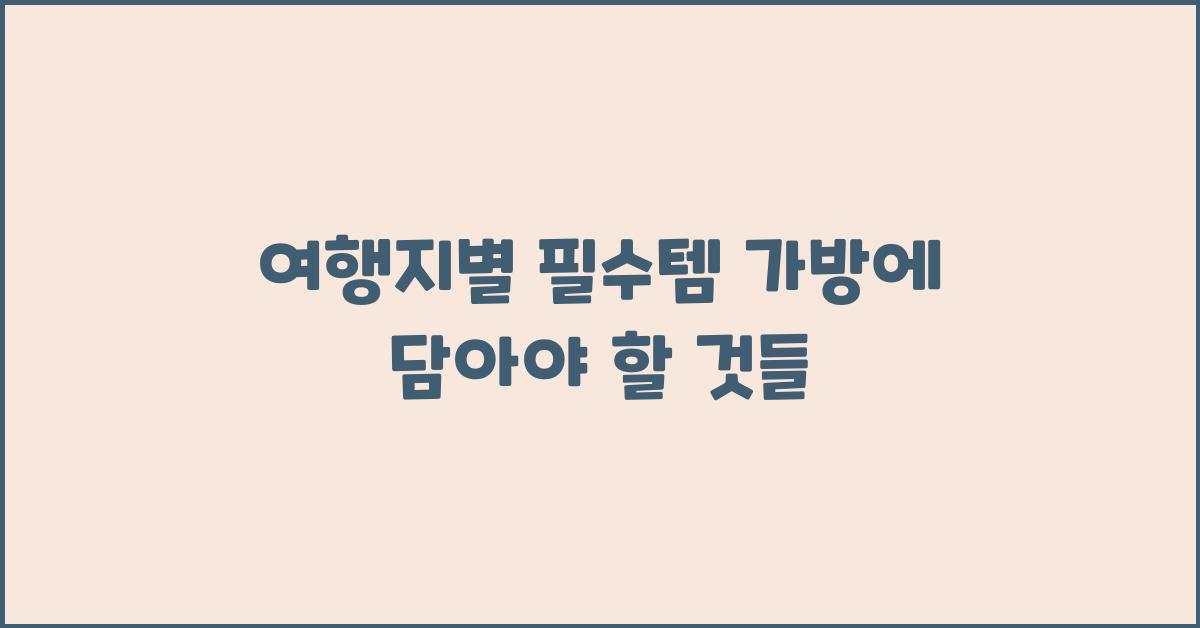 여행 가방 필수템: 여행지별 추천템