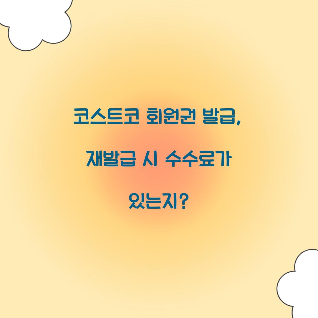 코스트코 회원권 발급, 재발급 시 수수료가 있는지?