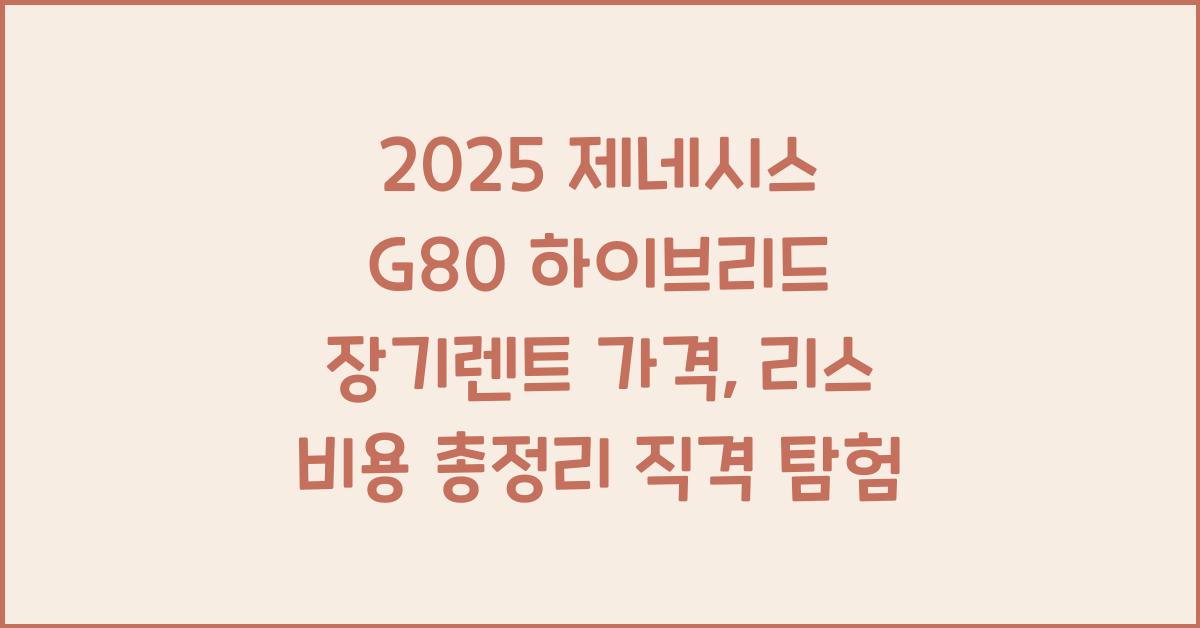 2025 제네시스 G80 하이브리드 장기렌트 가격, 리스 비용 총정리
